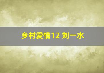 乡村爱情12 刘一水